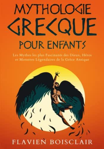 Mythologie Grecque pour Enfants: Les Mythes les plus Fascinants des Dieux, Héros et Monstres Légendaires de la Grèce Antique