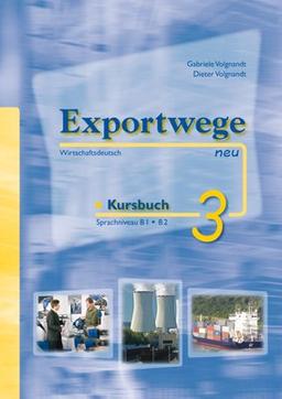 Exportwege neu 3 - Kursbuch: Sprachniveau B1/B2. Wirtschaftsdeutsch