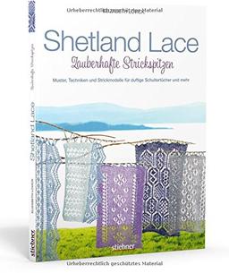 Shetland Lace - Zauberhafte Strickspitzen: Muster, Techniken und Strickmodelle für duftige Schultertücher und mehr