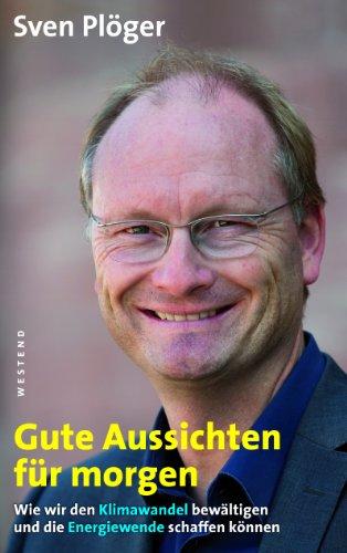 Gute Aussichten für morgen: Wie wir den Klimawandel bewältigen und die Energiewende schaffen können