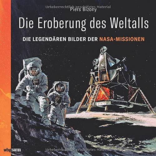 Die Eroberung des Weltalls. Die legendären Bilder der NASA-Missionen. Mondlandung, Space Shuttle, ISS: Raketen, Raumfahrt-Visionen & nie gebaute Prototypen. 200 Illustrationen aus den Archiven