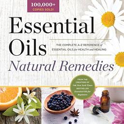 Essential Oils Natural Remedies: The Complete A-Z Reference of Essential Oils for Health and Healing (Health & Fitness)