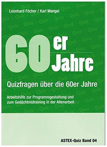 60er Jahre – Quizfragen über die 60er Jahre: Zur Programmgestaltung und zum Gedächtnistraining in der Altenarbeit – eine Arbeitshilfe (ASTEX-Quiz)