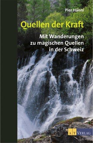 Quellen der Kraft. Mit Wanderungen zu magischen Quellen in der Schweiz