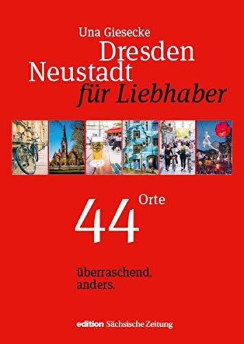 Dresden Neustadt für Liebhaber: 44 Orte. überraschend. anders. (Liebhaberreihe / Orte. überraschend. anders.)