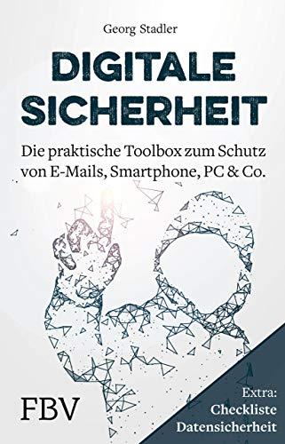 Digitale Sicherheit: Die praktische Toolbox zum Schutz von E-Mails, Smartphone, PC & Co.