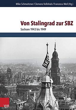 Von Stalingrad zur SBZ: Sachsen 1943 bis 1949 (Schriften des Hannah-Arendt-Instituts für Totalitarismusforschung)