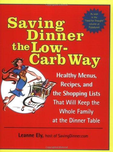 Saving Dinner the Low-Carb Way: Healthy Menus, Recipes, and the Shopping Lists That Will Keep the Whole Family at the Dinner Table