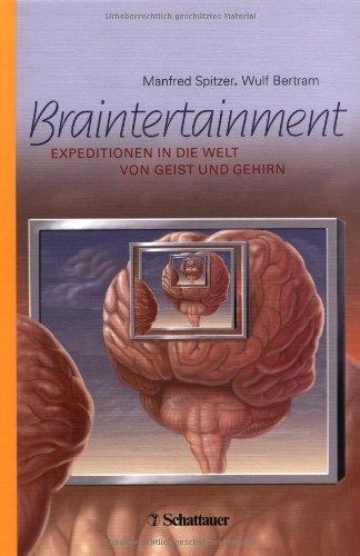 Braintertainment: Expeditionen in die Welt von Geist & Gehirn