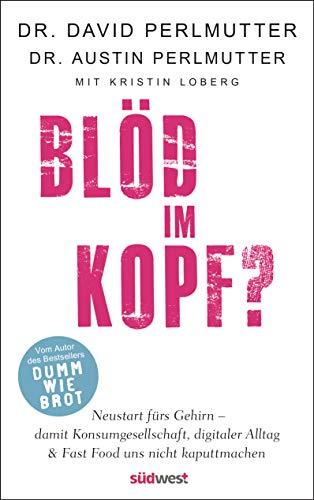 Blöd im Kopf?: Neustart fürs Gehirn - damit Konsumgesellschaft, digitaler Alltag & Fast Food uns nicht kaputtmachen - Mit 10-Tages-Brain-Detox-Programm und 50 vitalisierenden Rezepten