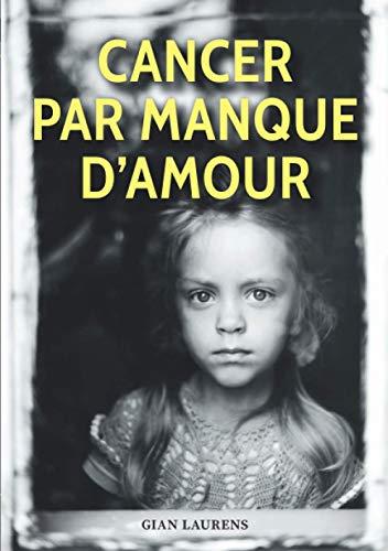 Cancer par manque d'amour: Inspiré d'une histoire vraie | Un drame familial et sentimental, un roman triste et bouleversant | Témoignage et conseils | La maladie entre un couple.