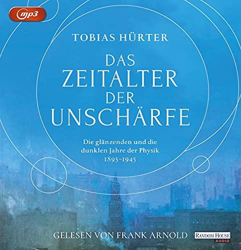 Das Zeitalter der Unschärfe: Die glänzenden und die dunklen Jahre der Physik (1895-1945)