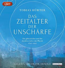 Das Zeitalter der Unschärfe: Die glänzenden und die dunklen Jahre der Physik (1895-1945)