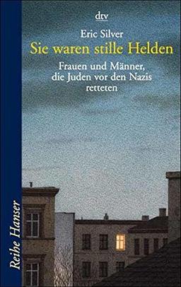 Sie waren stille Helden: Frauen und Männer, die Juden vor den Nazis retteten (Reihe Hanser)