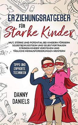 Erziehungsratgeber für starke Kinder: Mut, Stärke und Potential bei Kindern fördern | Selbstbewusstsein und Selbstvertrauen stärken | Kinder verstehen ... meistern | Tipps und erprobte Techniken