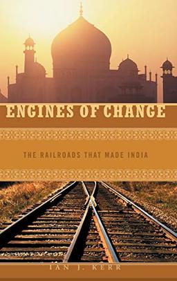 Engines of Change: The Railroads That Made India (Moving Through History: Transportation And Society)