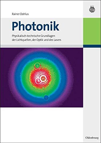 Photonik: Physikalisch-technische Grundlagen der Lichtquellen, der Optik und des Lasers