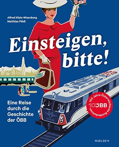 Einsteigen, bitte!: Eine Reise durch die Geschichte der ÖBB und die Welt der Bahn