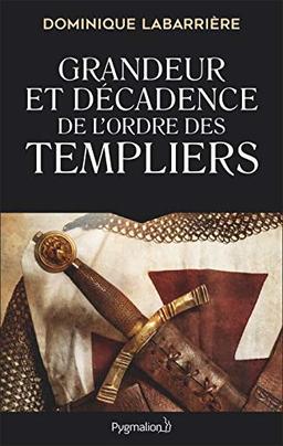 Grandeur et décadence de l'ordre des Templiers : ordre militaire, religieux et politique