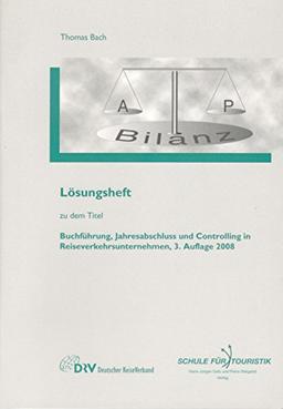 Buchführung, Jahresabschluss und Controlling in Reiseverkehrsunternehmen: Am Beispiel des Reisebüros Techno Travel in Diskostadt / Lösungsheft