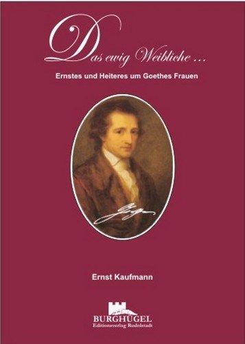 Das ewig Weibliche: Ernstes und Heiteres um Goethes Frauen
