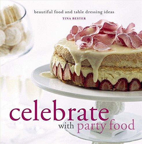 Celebrate with Party Food: Beautiful Food and Table Dressing Ideas