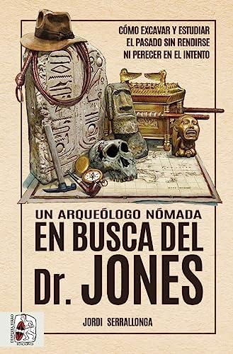 Un arqueólogo nómada en busca del Dr. Jones: Cómo excavar y estudiar el pasado sin rendirse ni perecer en el intento (Otros títulos)