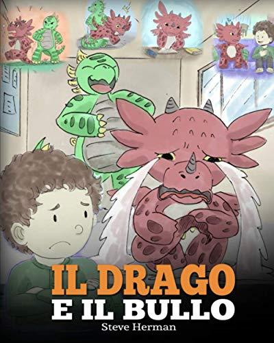 Il drago e il bullo: (Dragon and The Bully) Una simpatica storia per bambini, per educarli ad affrontare il bullismo a scuola. (My Dragon Books Italiano, Band 5)