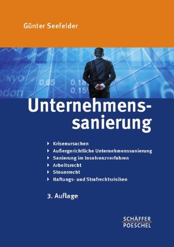 Unternehmenssanierung: Krisenursachen, Außergerichtliche Unternehmenssanierung, Sanierung im Insolvenzverfahren, Arbeitsrecht, Steuerrecht, Haftungs- und Strafrechtsrisiken