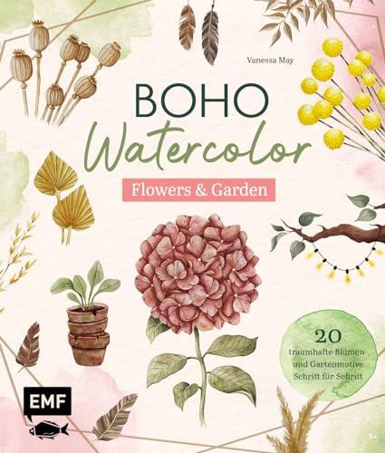 Boho Watercolor – Flowers & Garden: 20 traumhafte Blumen- und Gartenmotive Schritt für Schritt mit Aquarell malen – Mit praktischen Grundlagen für den schnellen Einstieg