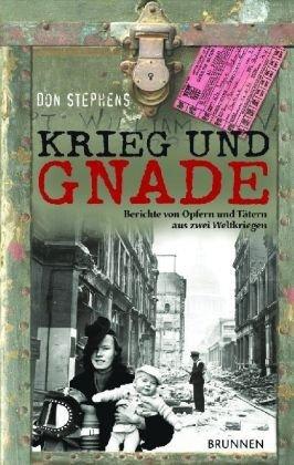 Krieg und Gnade: Berichte von Opfern und Tätern aus zwei Weltkriegen