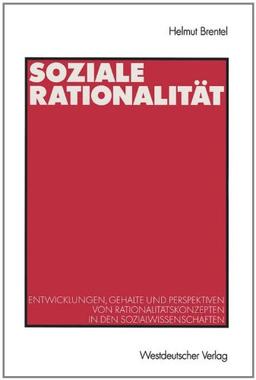 Soziale Rationalitat: Entwicklungen, Gehalte und Perspektiven von Rationalitatskonzepten in den Sozialwissenschaften (German Edition): Entwicklungen, ... in den Sozialwissenschaften