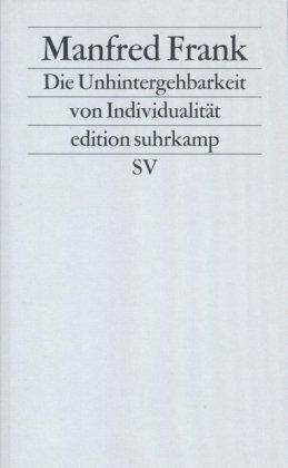 Die Unhintergehbarkeit von Individualität: Reflexionen über Subjekt, Person und Individuum aus Anlaß ihrer »postmodernen« Toterklärung (edition suhrkamp)