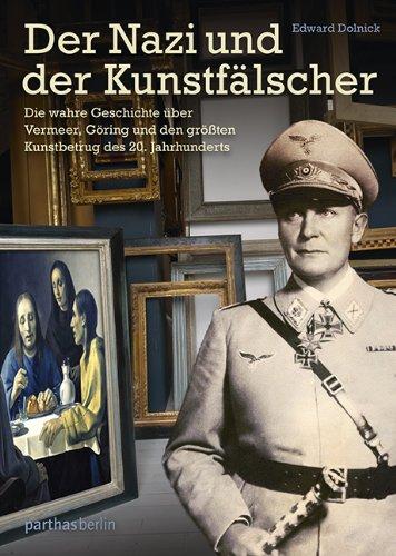 Der Nazi und der Kunstfälscher: Die wahre Geschichte über Vermeer, Göring und den größten Kunstbetrug des 20. Jahrhunderts