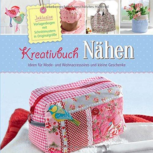 Kreativbuch Nähen - Ideen für Mode- und Wohnaccessoires und kleine Geschenke: Inklusive Vorlagenbogen mit Schnittmustern in Originalgröße