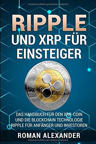 Ripple und XRP für Einsteiger: Das Handbuch für den XRP-Coin und die Blockchain Technologie (Kryptowährungen, Band 2)