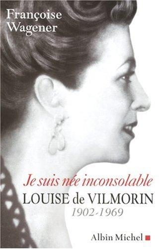 Je suis née inconsolable : Louise de Vilmorin, 1902-1969