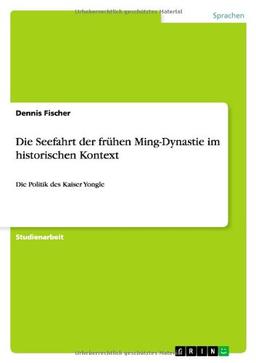 Die Seefahrt der frühen Ming-Dynastie im historischen Kontext: Die Politik des Kaiser Yongle