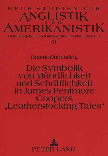 Die Symbolik von Mündlichkeit und Schriftlichkeit in James Fenimore Coopers «Leatherstocking Tales»: Dissertationsschrift (Neue Studien zur Anglistik und Amerikanistik, Band 61)