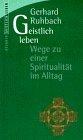 Geistlich leben. Wege zu einer Spiritualität im Alltag