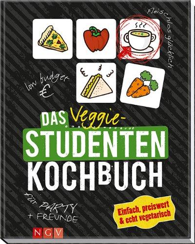 Das Veggie-Studentenkochbuch: Einfach, preiswert & echt vegetarisch