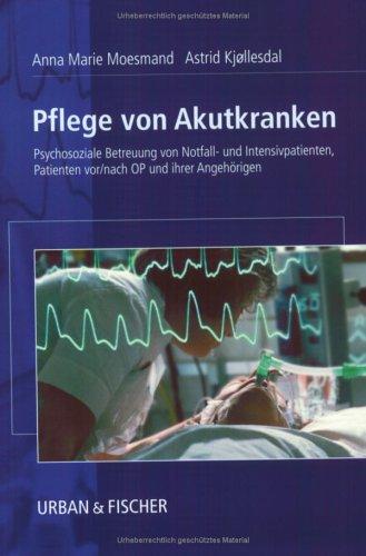 Pflege von Akutkranken: Psychosoziale Betreuung von Notfall- und Intensivpatienten, Patienten vor/nach OP und ihrer Angehörigen