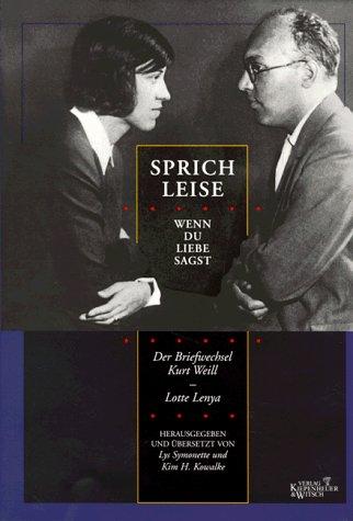 Sprich leise, wenn du Liebe sagst: Der Briefwechsel Kurt Weill - Lotte Lenya