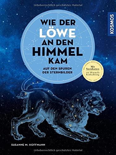 Wie der Löwe an den Himmel kam: Auf den Spuren der Sternbilder