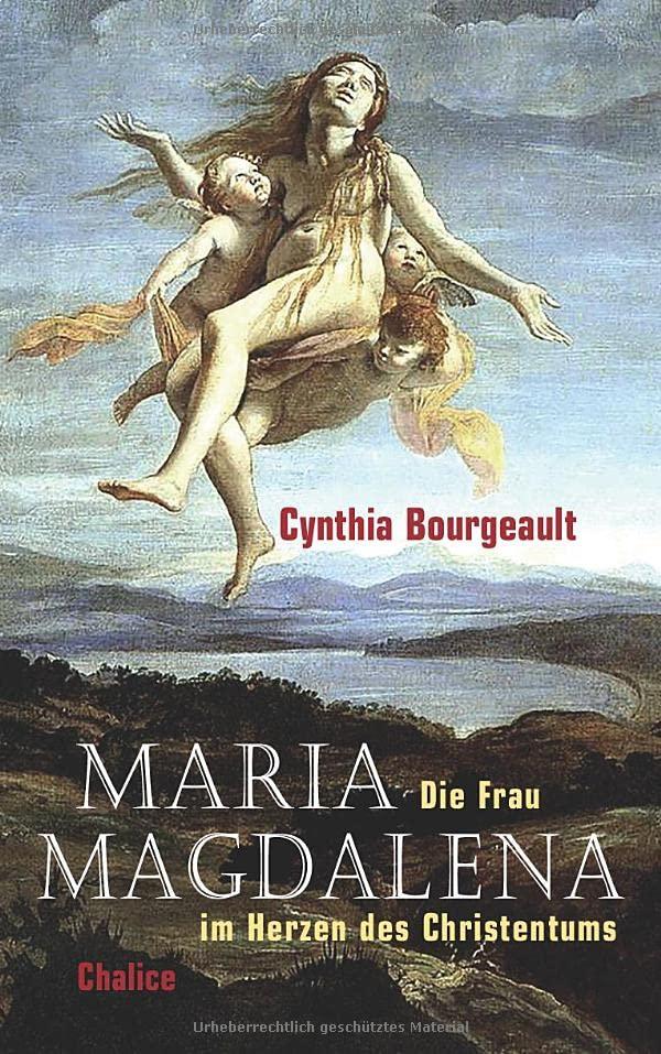 Maria Magdalena: Die Frau im Herzen des Christentums