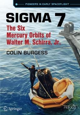 Sigma 7: The Six Mercury Orbits of Walter M. Schirra, Jr. (Springer Praxis Books)