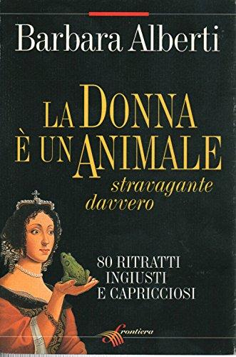 La donna è un animale stravagante davvero. 80 ritratti ingiusti e capricciosi (Oltre)