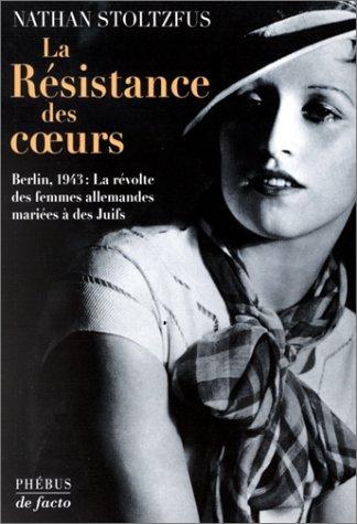 La résistance des coeurs : Berlin 1943, la révolte des femmes allemandes mariées à des juifs