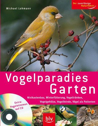 Vogelparadies Garten / Mit CD: Nistkastenbau, Winterfütterung, Vogeltränken, Vogelgehölze, Vogelfeinde, Vögel als Patienten