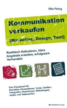 Kommunikation verkaufen [Marketing, Design, Text]: Realistisch kalkulieren - klare Angebote erstellen - erfolgreich verhandeln